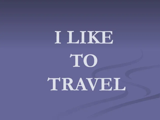 I LIKE TO TRAVEL