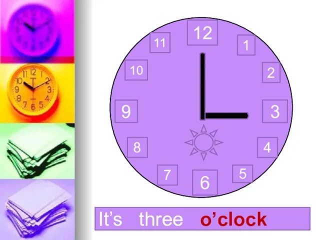 12 3 6 9 1 2 11 10 8 7 4 5 It’s three o’clock
