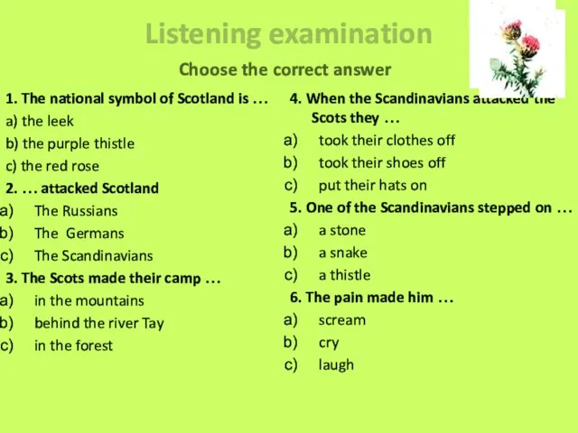 Listening examination 1. The national symbol of Scotland is … a) the