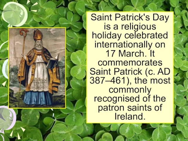 Saint Patrick's Day is a religious holiday celebrated internationally on 17 March.