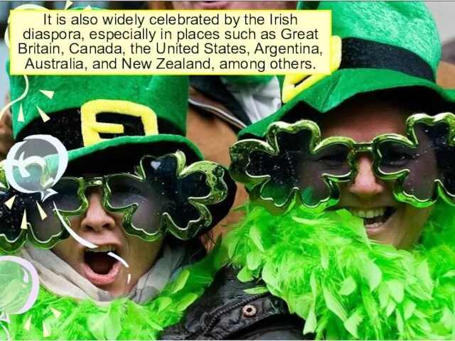 It is also widely celebrated by the Irish diaspora, especially in places