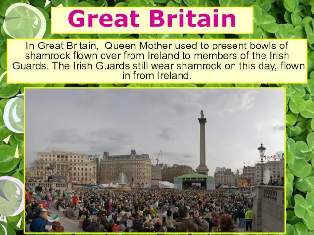 In Great Britain, Queen Mother used to present bowls of shamrock flown
