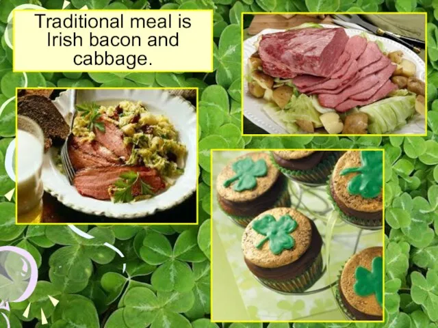 Traditional meal is Irish bacon and cabbage.