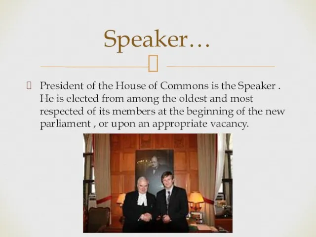 President of the House of Commons is the Speaker . He is