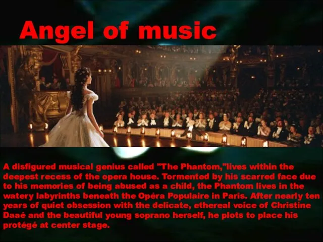 Angel of music A disfigured musical genius called "The Phantom,"lives within the