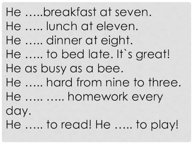 He …..breakfast at seven. He ….. lunch at eleven. He ….. dinner