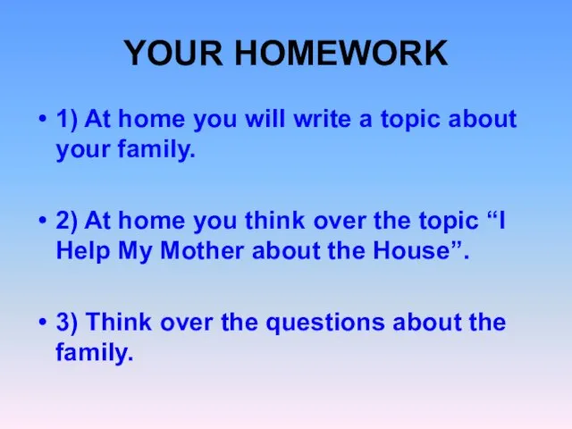 YOUR HOMEWORK 1) At home you will write a topic about your