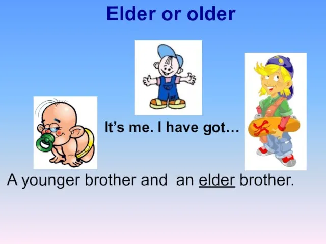 Elder or older It’s me. I have got… an elder brother. A younger brother and