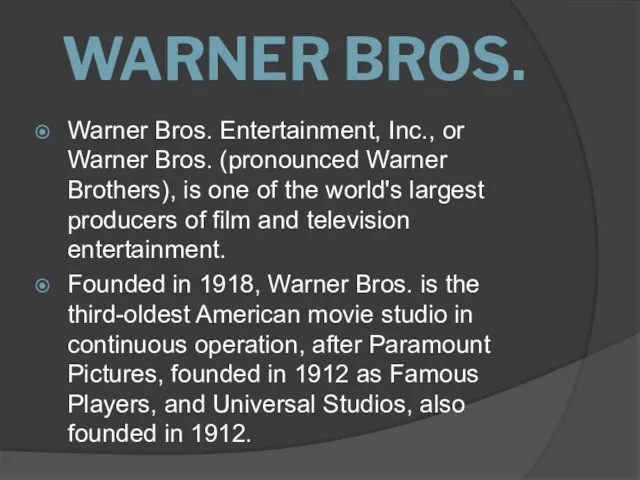 WARNER BROS. Warner Bros. Entertainment, Inc., or Warner Bros. (pronounced Warner Brothers),