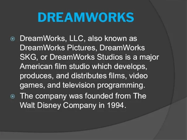 DREAMWORKS DreamWorks, LLC, also known as DreamWorks Pictures, DreamWorks SKG, or DreamWorks