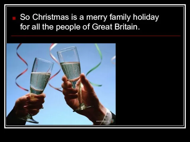 So Christmas is a merry family holiday for all the people of Great Britain.