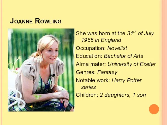 Joanne Rowling She was born at the 31th of July 1965 in