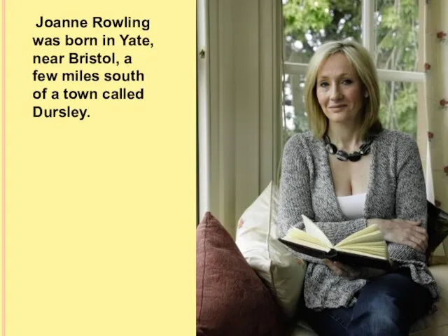 Joanne Rowling was born in Yate, near Bristol, a few miles south
