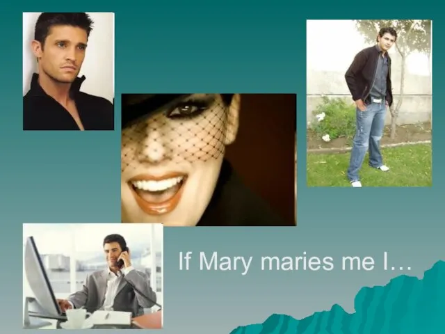 If Mary maries me I…