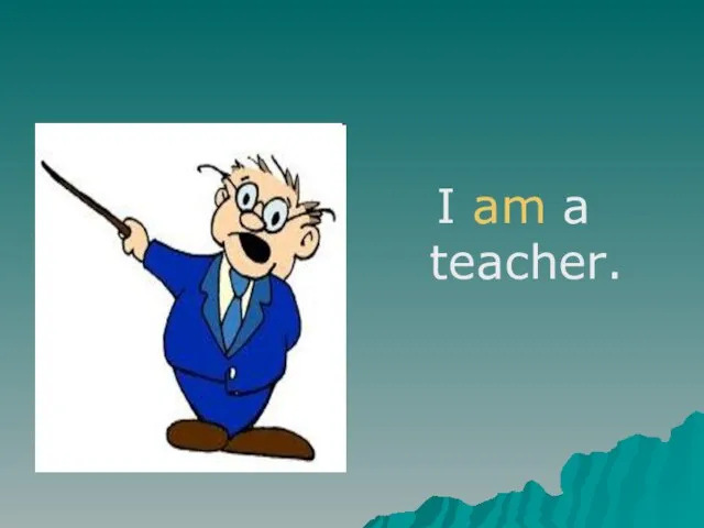 I am a teacher.