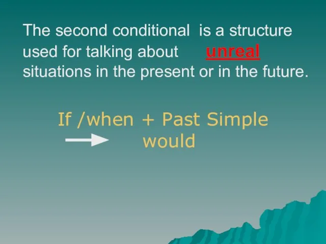 The second conditional is a structure used for talking about unreal situations