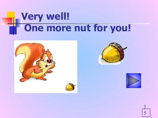 Very well! One more nut for you!