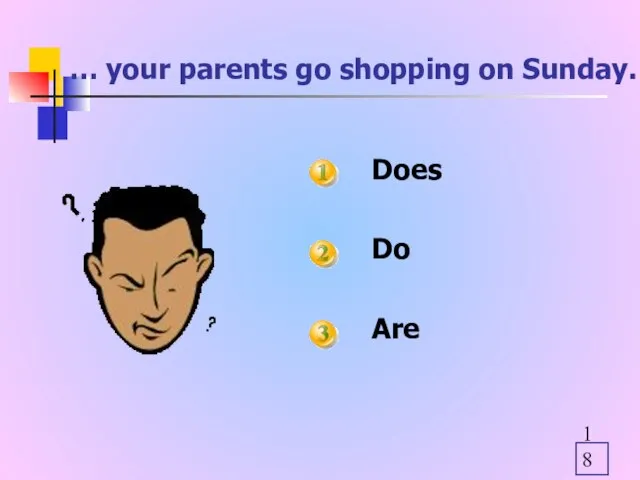 … your parents go shopping on Sunday. Does Do Are