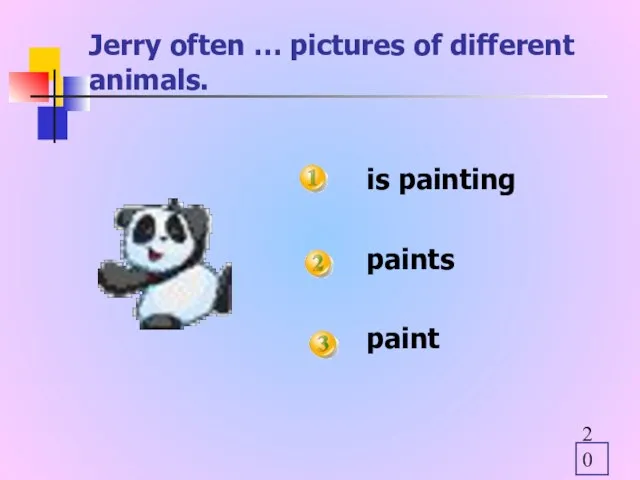Jerry often … pictures of different animals. is painting paints paint
