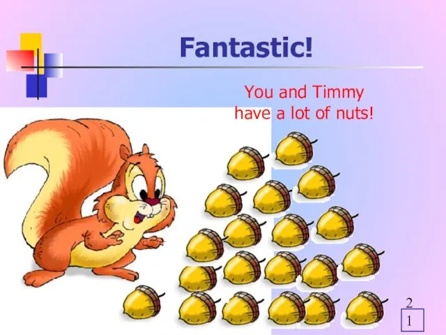 Fantastic! You and Timmy have a lot of nuts!