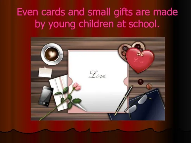 Even cards and small gifts are made by young children at school.