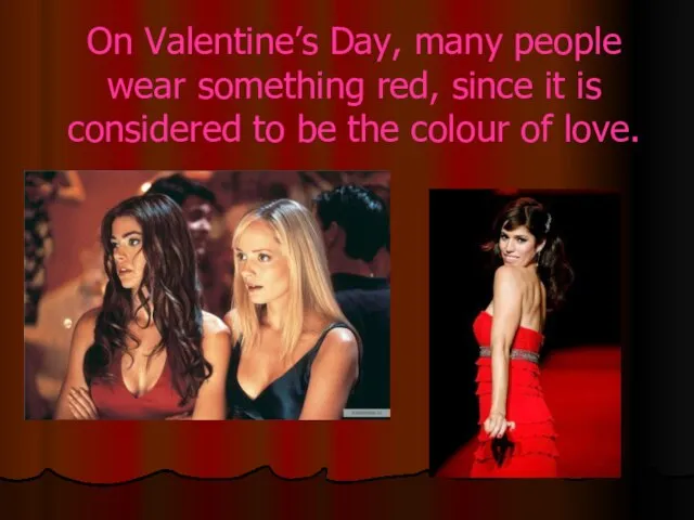 On Valentine’s Day, many people wear something red, since it is considered