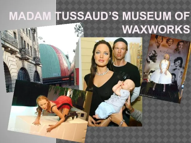 Madam Tussaud’s Museum of Waxworks