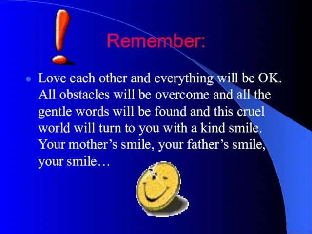 Remember: Love each other and everything will be OK. All obstacles will