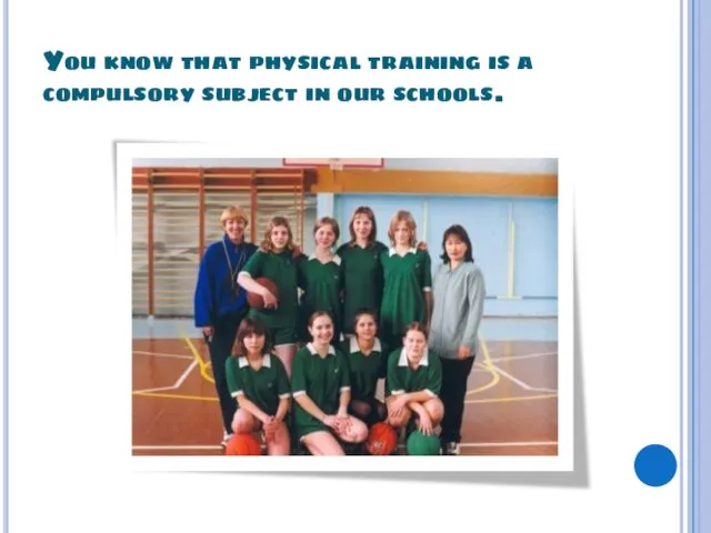 You know that physical training is a compulsory subject in our schools.