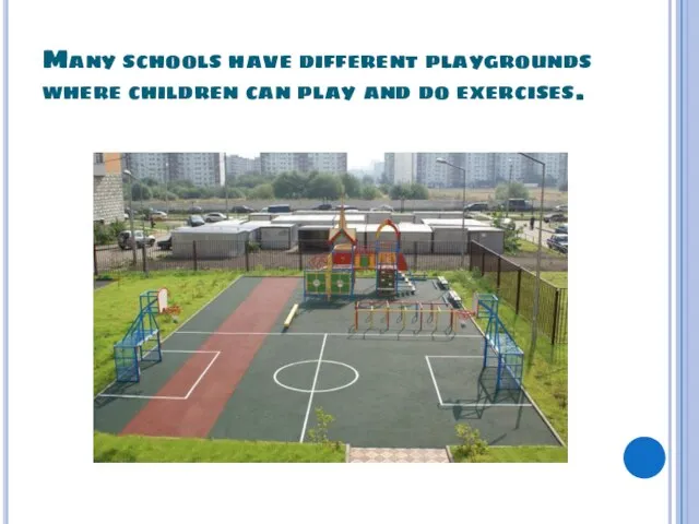 Many schools have different playgrounds where children can play and do exercises.