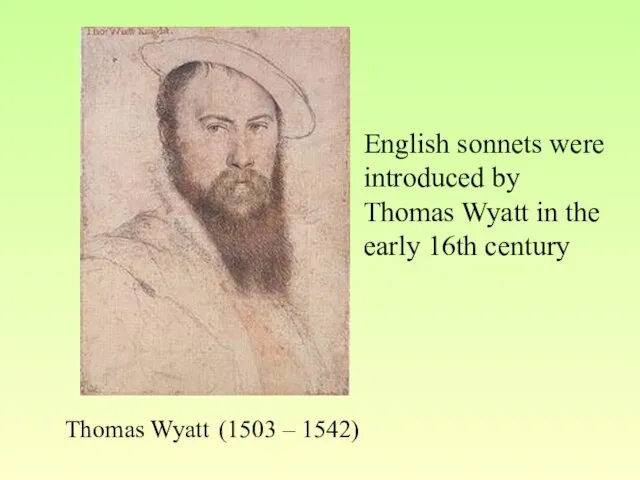 Thomas Wyatt (1503 – 1542) English sonnets were introduced by Thomas Wyatt