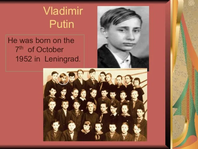 Vladimir Putin He was born on the 7th of October 1952 in Leningrad.