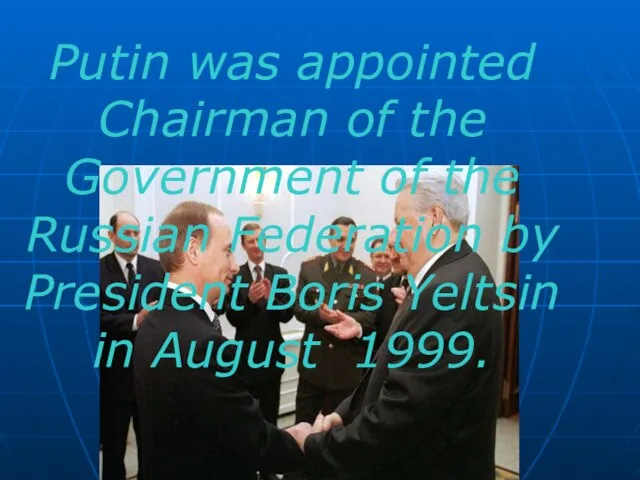 Putin was appointed Chairman of the Government of the Russian Federation by
