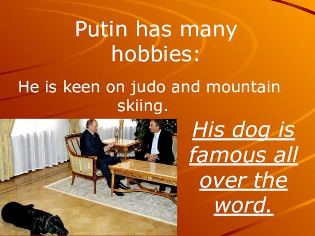 He is keen on judo and mountain skiing. Putin has many hobbies: