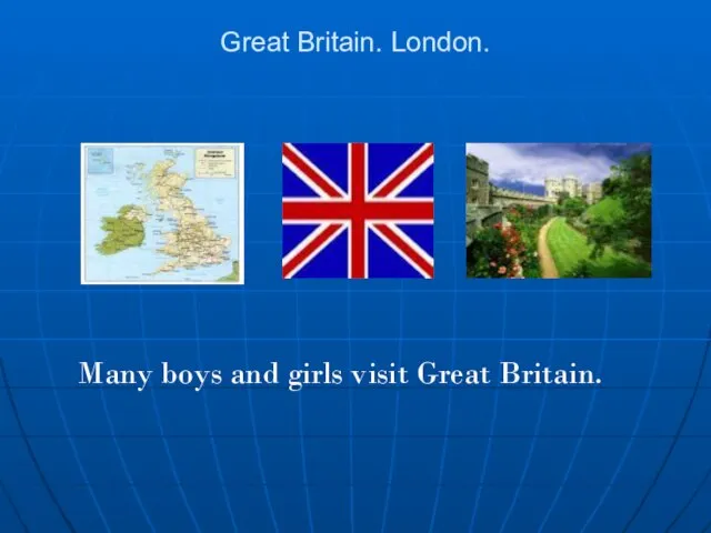 Great Britain. London. Many boys and girls visit Great Britain.