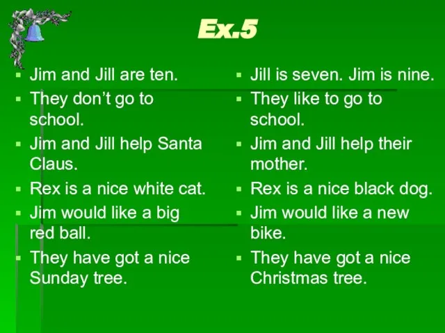 Ex.5 Jim and Jill are ten. They don’t go to school. Jim