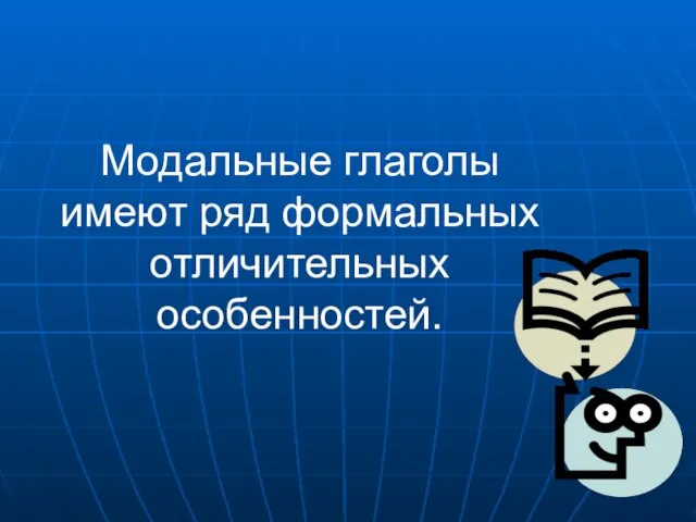 Модальные глаголы имеют ряд формальных отличительных особенностей.