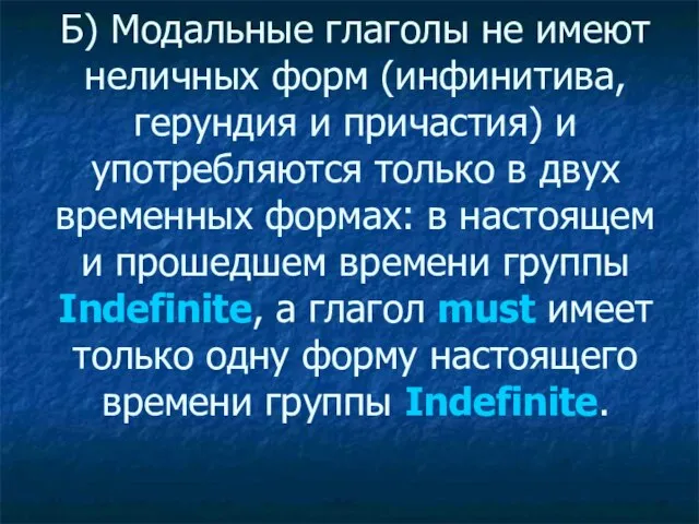 Б) Модальные глаголы не имеют неличных форм (инфинитива, герундия и причастия) и