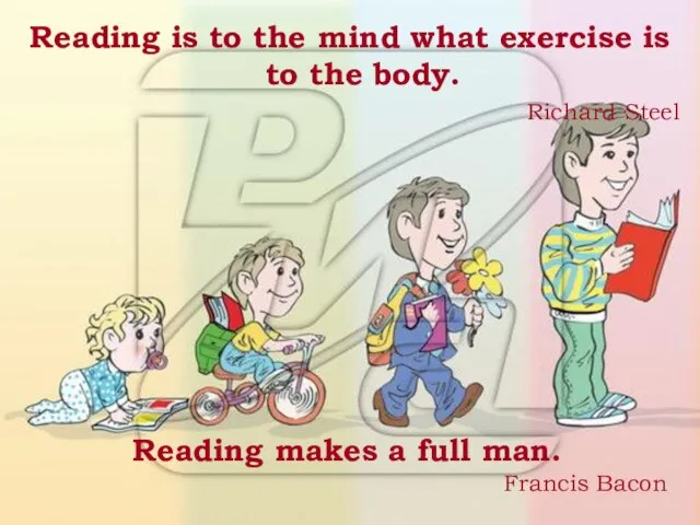 Reading is to the mind what exercise is to the body. Richard