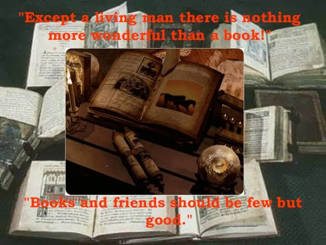 "Books and friends should be few but good." "Except a living man