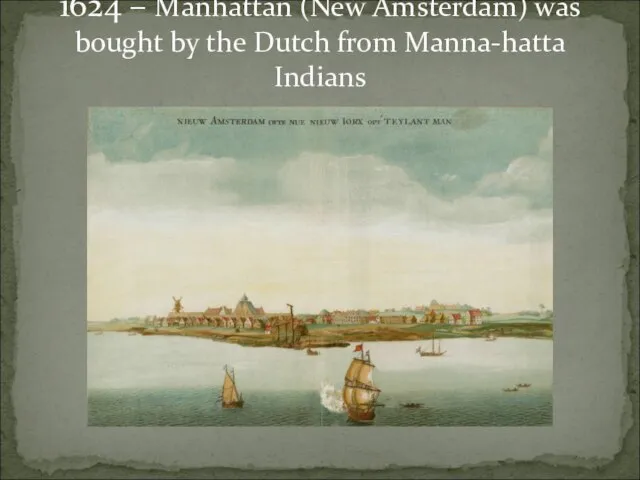 1624 – Manhattan (New Amsterdam) was bought by the Dutch from Manna-hatta Indians