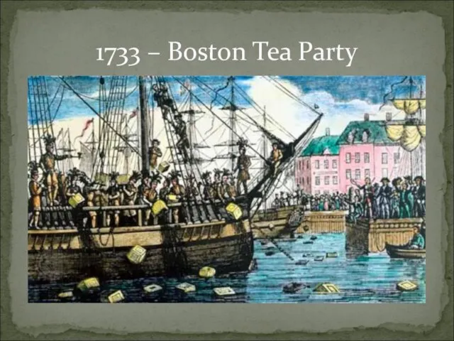 1733 – Boston Tea Party