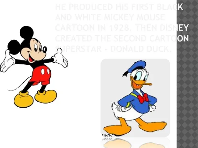 He produced his first black and white Mickey Mouse cartoon in 1928.