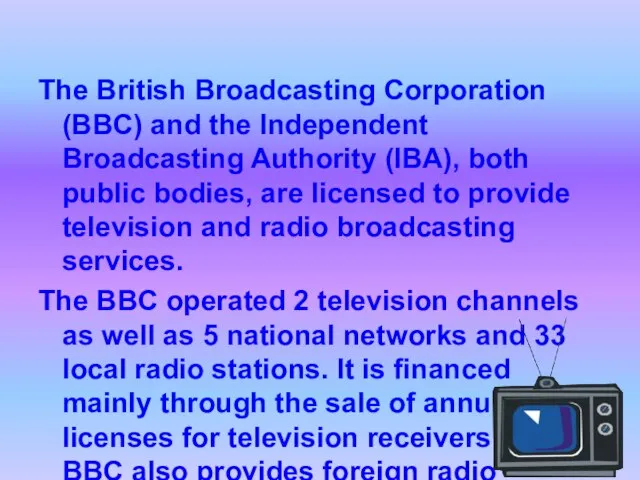 The British Broadcasting Corporation (BBC) and the Independent Broadcasting Authority (IBA), both