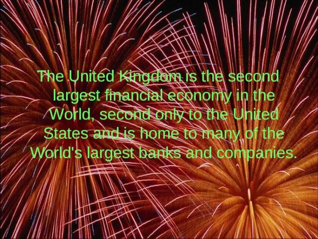 The United Kingdom is the second largest financial economy in the World,