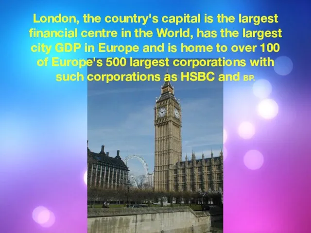 London, the country's capital is the largest financial centre in the World,