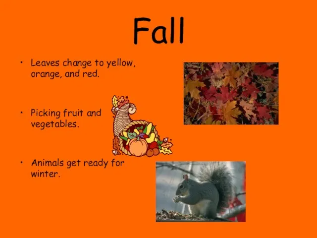 Fall Leaves change to yellow, orange, and red. Picking fruit and vegetables.