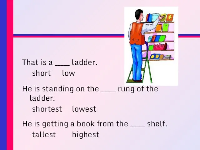That is a _____ ladder. short low He is standing on the