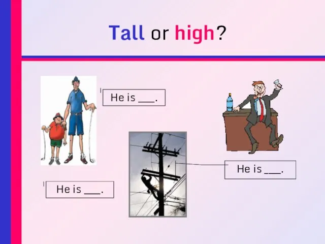 Tall or high? He is ____. He is ____. He is ____.