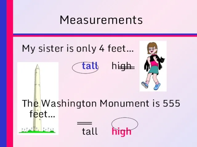 Measurements My sister is only 4 feet… tall high The Washington Monument